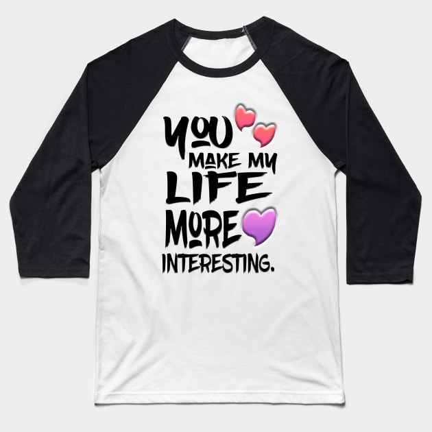 You Make My Life More Interesting Baseball T-Shirt by Shawnsonart